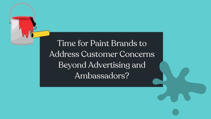 Time for Paint Brands to Address Customer Concerns Beyond Advertising and Ambassadors?